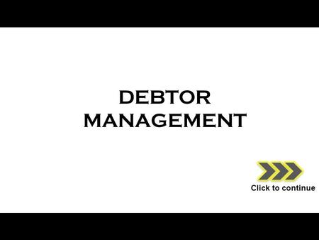 DEBTOR MANAGEMENT Click to continue. How does a debtor arise? Would you like to buy my goods? I am unable to pay now and so I will not buy.