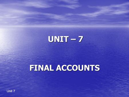 UNIT – 7 FINAL ACCOUNTS.