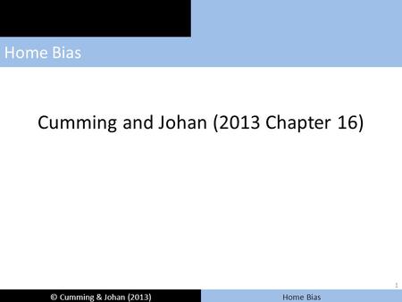 © Cumming & Johan (2013) Home Bias Cumming and Johan (2013 Chapter 16) 1.