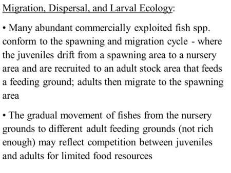 Migration, Dispersal, and Larval Ecology: Many abundant commercially exploited fish spp. conform to the spawning and migration cycle - where the juveniles.