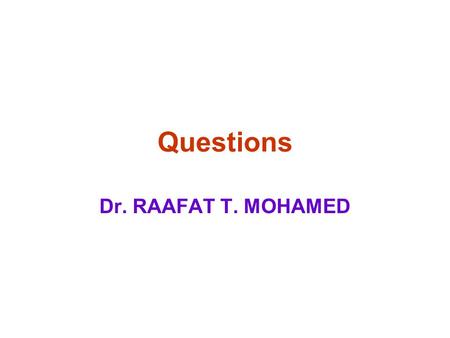 Questions Dr. RAAFAT T. MOHAMED.
