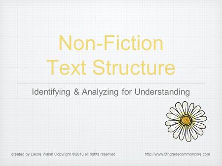 Non-Fiction Text Structure Identifying & Analyzing for Understanding created by Laurie Walsh Copyright ©2013 all rights reserved