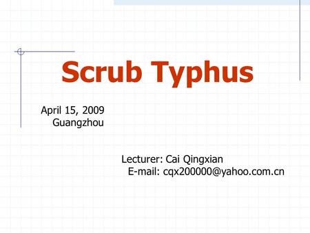 Scrub Typhus April 15, 2009 Guangzhou Lecturer: Cai Qingxian
