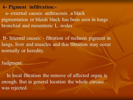 6- Pigment infiltration:- a- external causes: anthracosis a black pigmentation or bluish black has been seen in lungs bronchial and mesenteric L. nodes.