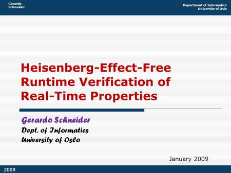 Gerardo Schneider Department of Informatics University of Oslo 2009 Heisenberg-Effect-Free Runtime Verification of Real-Time Properties Gerardo Schneider.
