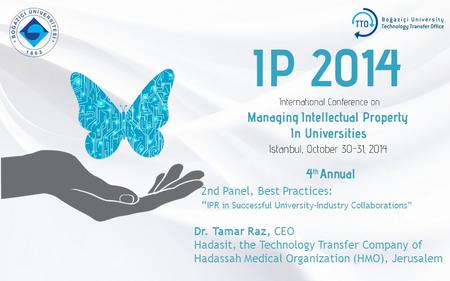 2nd Panel, Best Practices: “ IPR in Successful University-Industry Collaborations” Dr. Tamar Raz, CEO Hadasit, the Technology Transfer Company of Hadassah.