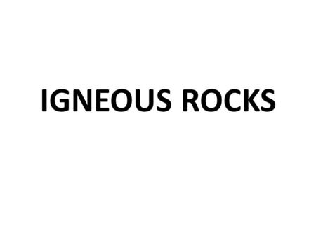 IGNEOUS ROCKS.