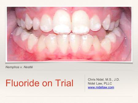 Fluoride on Trial Nemphos v. Nestlé Chris Nidel, M.S., J.D.