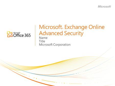 Microsoft ® Exchange Online Advanced Security Name Title Microsoft Corporation.