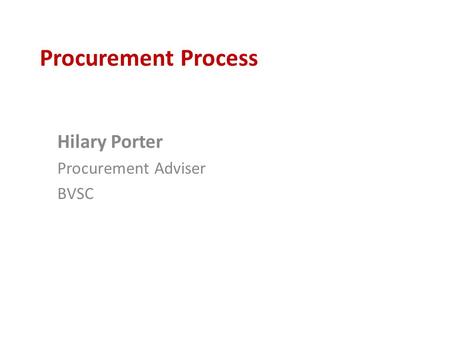 Procurement Process Hilary Porter Procurement Adviser BVSC.