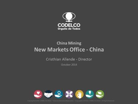 Copyrights © 2014 CODELCO-CHILE. Todos los Derechos Reservados. | Copyrights © 2014 by CODELCO-CHILE. All Rights Reserved. October 2014 China Mining New.