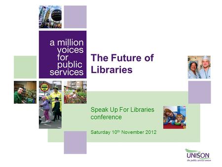 The Future of Libraries Speak Up For Libraries conference Saturday 10 th November 2012.