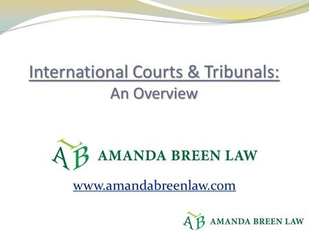 Www.amandabreenlaw.com. Courts we won’t cover, including: Dispute Settlement Body of the WTO ICSID European Court of Justice European Court of Human Rights.