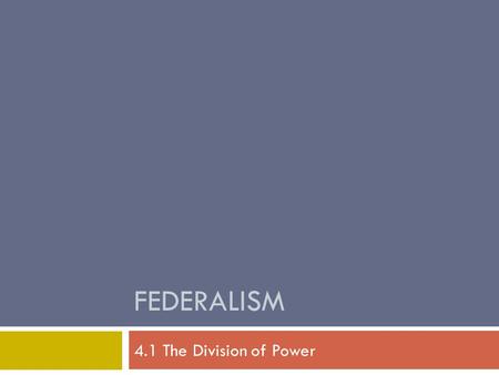 Federalism 4.1 The Division of Power.