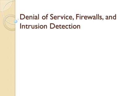 Denial of Service, Firewalls, and Intrusion Detection