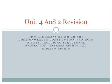 DP 8 THE MEANS BY WHICH THE COMMONWEALTH CONSTITUTION PROTECTS RIGHTS, INCLUDING STRUCTURAL PROTECTION, EXPRESS RIGHTS AND IMPLIED RIGHTS Unit 4 AoS 2.