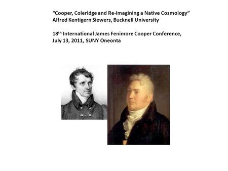 “Cooper, Coleridge and Re-Imagining a Native Cosmology” Alfred Kentigern Siewers, Bucknell University 18 th International James Fenimore Cooper Conference,