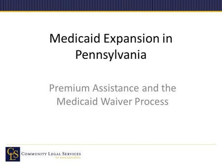 Medicaid Expansion in Pennsylvania Premium Assistance and the Medicaid Waiver Process.