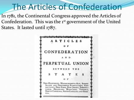 The Articles of Confederation In 1781, the Continental Congress approved the Articles of Confederation. This was the 1 st government of the United States.