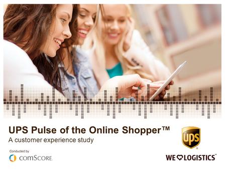 UPS Pulse of the Online Shopper™ A customer experience study.