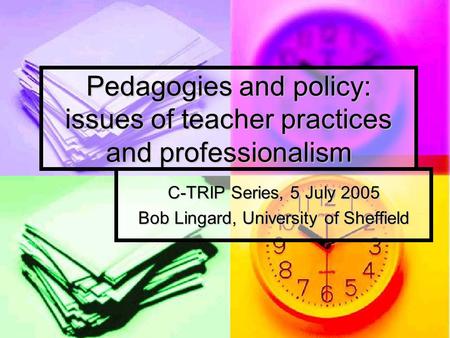 Pedagogies and policy: issues of teacher practices and professionalism C-TRIP Series, 5 July 2005 Bob Lingard, University of Sheffield.