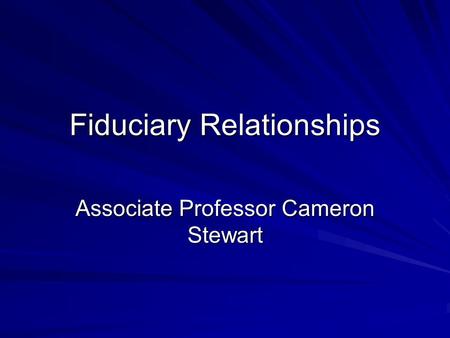 Fiduciary Relationships Associate Professor Cameron Stewart.