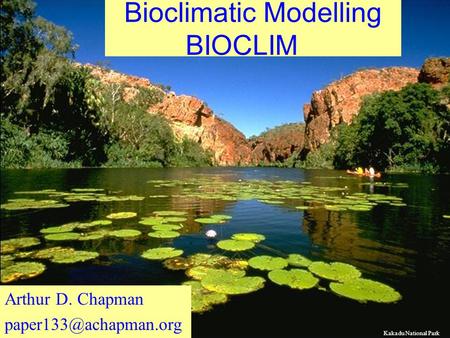 Bioclimatic Modelling BIOCLIM Arthur D. Chapman Kakadu National Park.