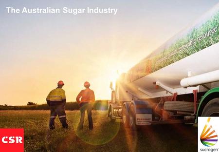 The Australian Sugar Industry. Sucrogen – more than sugar We think so!