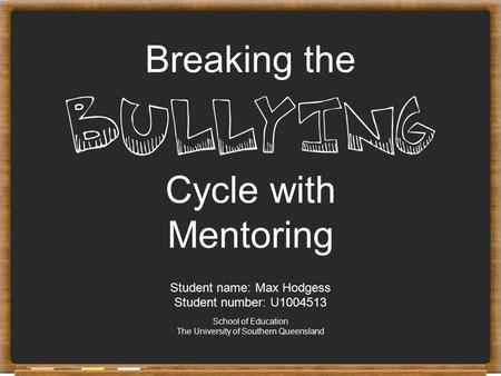 Bullying Breaking the Cycle with Mentoring Student name: Max Hodgess