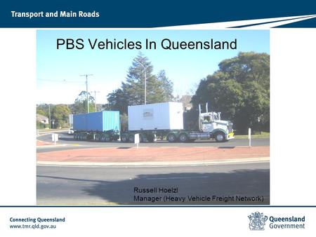 PBS Vehicles In Queensland Russell Hoelzl Manager (Heavy Vehicle Freight Network)