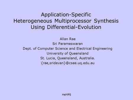 HeMPS Application-Specific Heterogeneous Multiprocessor Synthesis Using Differential-Evolution Allan Rae Sri Parameswaran Dept. of Computer Science and.