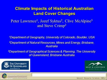 Climate Impacts of Historical Australian Land Cover Changes Slide 1 – Introduction Peter Lawrence 1, Jozef Syktus 2, Clive McAlpine 3 and Steve Crimp 2.