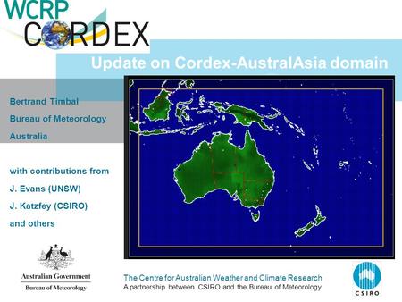 The Centre for Australian Weather and Climate Research A partnership between CSIRO and the Bureau of Meteorology Update on Cordex-AustralAsia domain Bertrand.