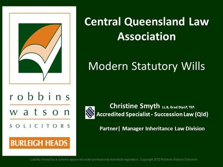 Central Queensland Law Association Modern Statutory Wills Christine Smyth LL.B, Grad DipLP, TEP. Accredited Specialist - Succession Law (Qld) Partner|