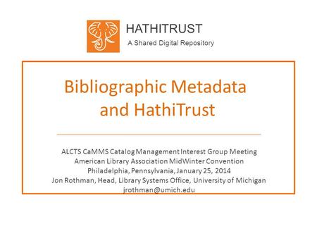 HATHITRUST A Shared Digital Repository Bibliographic Metadata and HathiTrust ALCTS CaMMS Catalog Management Interest Group Meeting American Library Association.