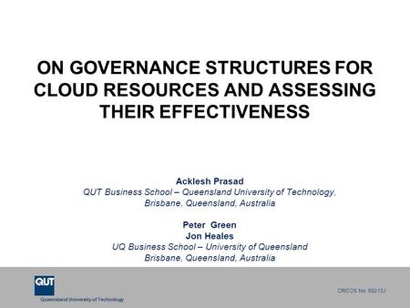Queensland University of Technology CRICOS No. 00213J ON GOVERNANCE STRUCTURES FOR CLOUD RESOURCES AND ASSESSING THEIR EFFECTIVENESS Acklesh Prasad QUT.