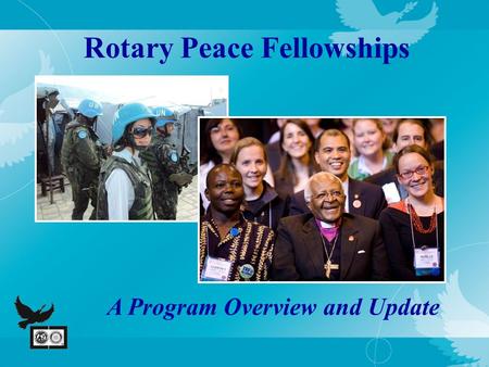 Rotary Peace Fellowships A Program Overview and Update.