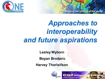 Interoperability Work Group Approaches to interoperability and future aspirations Lesley Wyborn Boyan Brodaric Harvey Thorleifson.