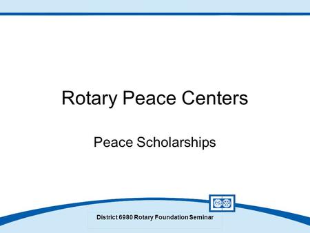 District 6980 Rotary Foundation Seminar Rotary Peace Centers Peace Scholarships.