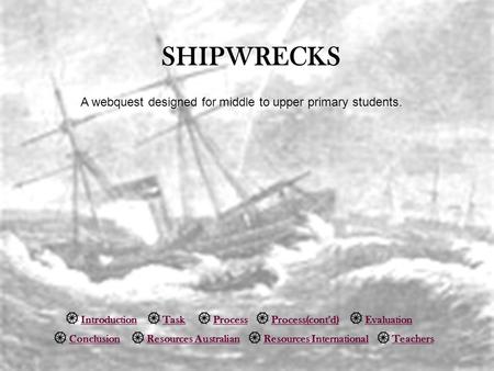 SHIPWRECKS A webquest designed for middle to upper primary students.