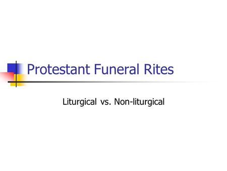 Protestant Funeral Rites Liturgical vs. Non-liturgical.