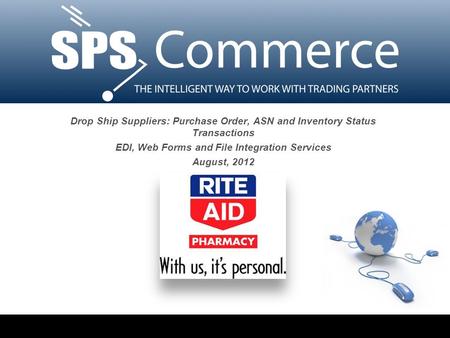 1 Drop Ship Suppliers: Purchase Order, ASN and Inventory Status Transactions EDI, Web Forms and File Integration Services August, 2012.