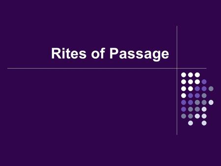 Rites of Passage. Definition Ceremonies that mark a person’s progress from one phase to another.