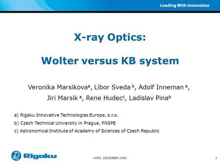 AXRO, DECEMBER 20091 X-ray Optics: Wolter versus KB system Veronika Marsikova a, Libor Sveda b, Adolf Inneman a, Jiri Marsik a, Rene Hudec c, Ladislav.