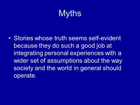 Myths Stories whose truth seems self-evident because they do such a good job at integrating personal experiences with a wider set of assumptions about.