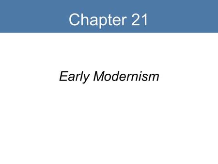 Chapter 21 Early Modernism.