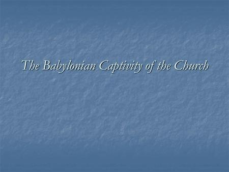The Babylonian Captivity of the Church. Key to Rome’s power: