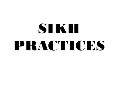SIKH PRACTICES. Correct performance for all practices in the Rehat Maryada Majority of mainstream follow Rehat Maryada – variations though. During worship.