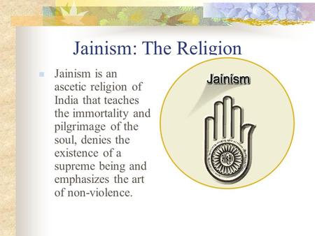 Jainism: The Religion Jainism is an ascetic religion of India that teaches the immortality and pilgrimage of the soul, denies the existence of a supreme.