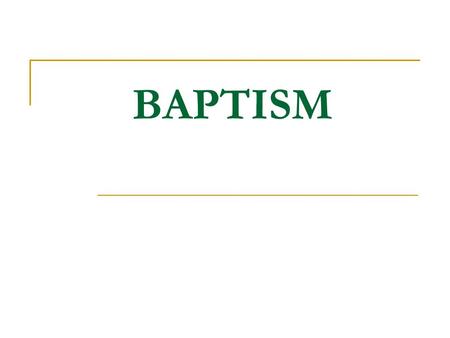 BAPTISM. INSTITUTION Instituted  When Jesus received John Baptist’s baptism (sacramental) Recepted  Before Jesus went to heaven.